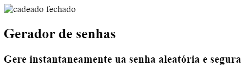 Captura de tela do projeto no navegador com um campo de imagem e a escrita “cadeado fechado”, seguido do título “Gerador de senhas” e o título secundário “Gere instantaneamente uma senha aleatória e segura”.