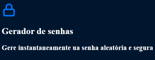 Captura de tela do projeto no navegador com a cor de fundo azul escuro, uma imagem de cadeado na cor azul royal, seguido do título “Gerador de senhas” e o título secundário “Gere instantaneamente uma senha aleatória e segura”.