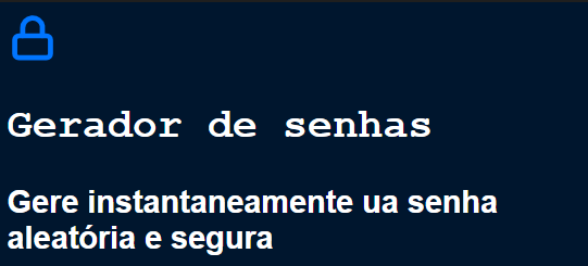 Captura de tela do projeto no navegador com a cor de fundo azul escuro, uma imagem de cadeado na cor azul royal, seguido do título “Gerador de senhas” e o título secundário “Gere instantaneamente uma senha aleatória e segura”.