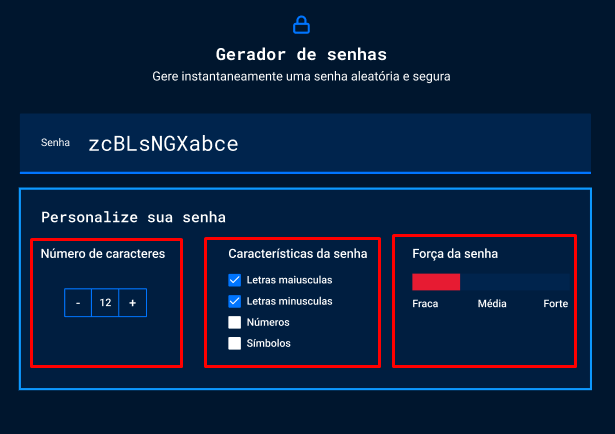 Captura de tela do projeto no navegador com a cor de fundo azul escuro, uma imagem de cadeado na cor azul royal, seguido do título “Gerador de senhas”, o título secundário “Gere instantaneamente uma senha aleatória e segura”, o campo de texto de cor branca com o título “Senha”, seguido da nova seção de conteúdo. A nova seção possui o título “Personalize sua senha” e três blocos de texto agrupados em linha e destacados por retângulos vermelhos. O primeiro bloco contém o título “Número de caracteres” e um botão “- 12 +”, o segundo bloco contém o título Características da senha e um checklist com os textos: “Letras maiusculas”, “letras minúsculas”, “Números”, “símbolos”. O terceiro bloco contém o título “Força da senha” e uma barra de indicação dos valores “fraca”, “média”, “forte”.