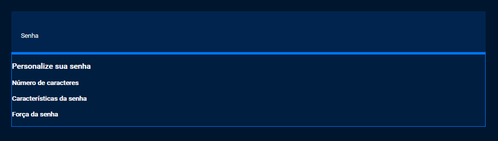 Captura de tela do projeto no navegador com a cor de fundo azul escuro, o título “Senha”, seguido da nova seção de conteúdo. A ilustração enfatiza que as duas seções de conteúdo estão encostadas, sem espaçamento. A nova seção possui os títulos “Personalize sua senha”, “Número de caracteres”, “Características da senha”, “Força da senha”.