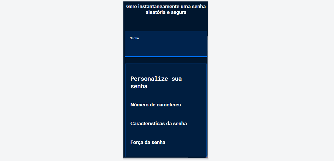 Gif do projeto no navegador com a cor de fundo azul escuro, o título “Senha”, seguido da nova seção de conteúdo. A nova seção possui os títulos “Personalize sua senha”, “Número de caracteres”, “Características da senha”, “Força da senha”. A ilustração enfatiza a disposição flexível dos elementos, onde ficam em linha para telas maiores, e em coluna para telas menores.
