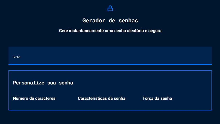 Captura de tela do projeto no navegador com a cor de fundo azul escuro, o título “Senha”, seguido da nova seção de conteúdo. A nova seção possui os títulos “Personalize sua senha”, “Número de caracteres”, “Características da senha”, “Força da senha”. A ilustração enfatiza a disposição dos três títulos em linha.