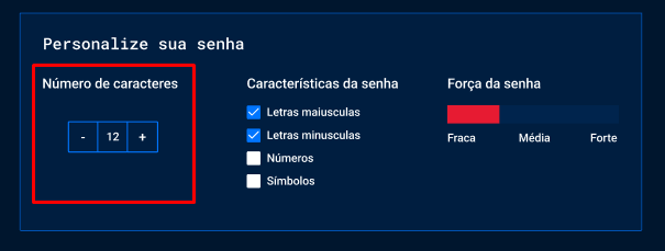 Captura de tela do projeto no navegador com a cor de fundo azul escuro, uma imagem de cadeado na cor azul royal, seguido do título “Gerador de senhas”, o título secundário “Gere instantaneamente uma senha aleatória e segura”, o campo de texto de cor branca com o título “Senha”, seguido da nova seção de conteúdo. A nova seção possui o título “Personalize sua senha” e três blocos de texto agrupados em linha. O primeiro bloco contém o título “Número de caracteres” e um botão “- 12 +” e está destacado por um retângulo vermelho. O segundo bloco contém o título Características da senha e um checklist com os textos: “Letras maiusculas”, “letras minúsculas”, “Números”, “símbolos”. O terceiro bloco contém o título “Força da senha” e uma barra de indicação dos valores “fraca”, “média”, “forte”.