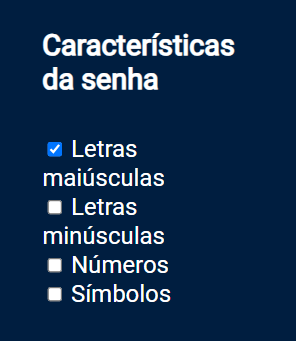 Captura de tela do projeto no navegador com a cor de fundo azul escuro, o título Características da senha e um checklist com os textos: “Letras maiúsculas”, “letras minúsculas”, “Números”, “símbolos”. A primeira opção do checklist está selecionada. A imagem enfatiza o aumento de tamanho dos textos.