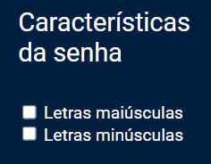 Captura de tela do projeto no navegador com a cor de fundo azul escuro, o título Características da senha e dois checklists. O primeiro com o texto: “Letras maiúsculas” e o segundo com o texto “Letras minúsculas”.
