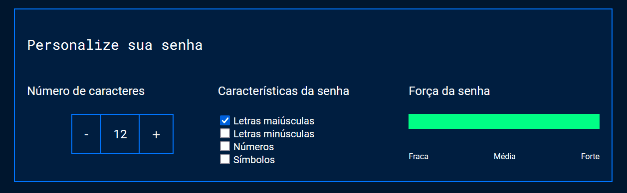 Gif do projeto no navegador com a cor de fundo azul escuro, o título “Personalize sua senha” e três blocos agrupados em linha. O primeiro bloco contém o título “Número de caracteres” e um botão “- 12 +”, o segundo bloco contém o título Características da senha e um checklist com os textos: “Letras maiúsculas”, “letras minúsculas”, “Números”, “símbolos”. O terceiro bloco contém o título “Força da senha” e uma barra de indicação dos valores “fraca”, “média”, “forte”. A ilustração enfatiza que a barra de força muda da cor amarelo para verde quando tem um número de caracteres maior que 11.