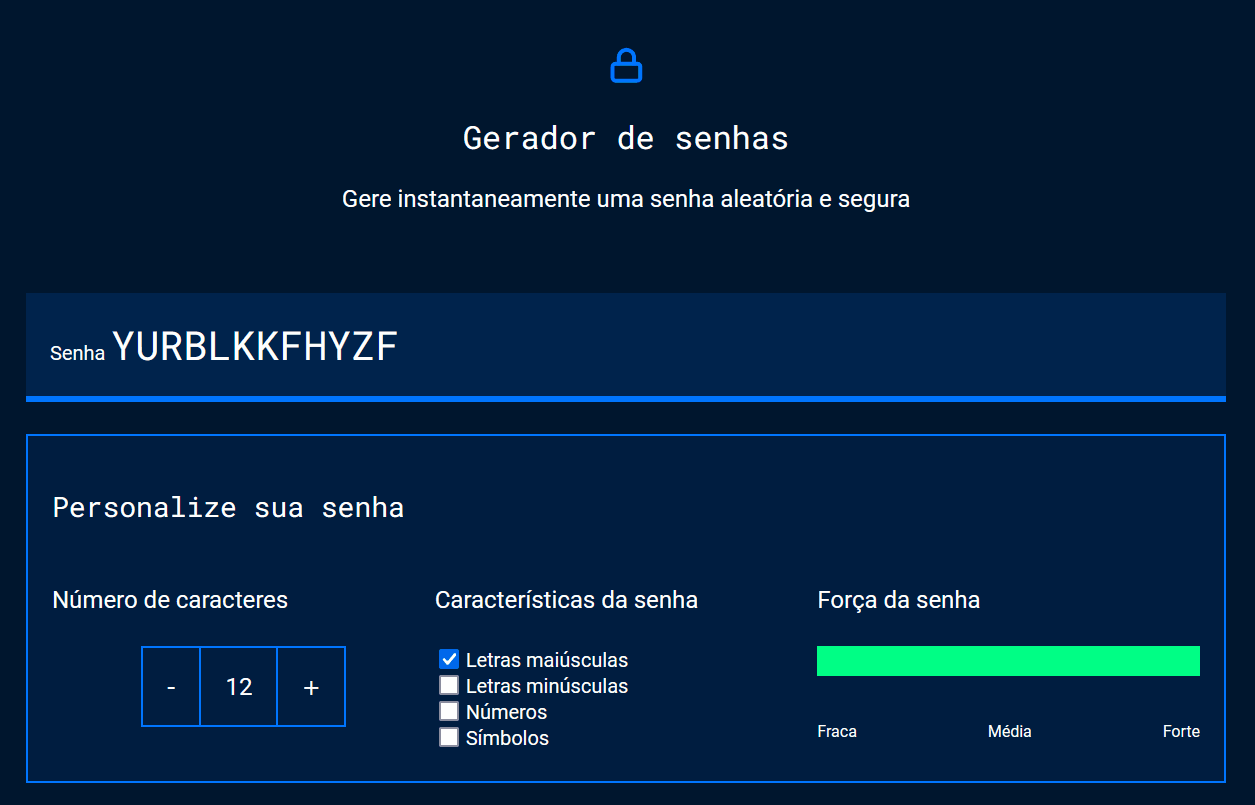 Captura de tela do projeto no navegador com a cor de fundo azul escuro, uma imagem de cadeado na cor azul royal, seguido do título “Gerador de senhas”, o título secundário “Gere instantaneamente uma senha aleatória e segura”, o campo de texto de cor branca com o título “Senha”, seguido da nova seção de conteúdo. A nova seção possui o título “Personalize sua senha” e três blocos de texto agrupados em linha. O primeiro bloco contém o título “Número de caracteres” e um botão “- 12 +”, o segundo bloco contém o título Características da senha e um checklist com os textos: “Letras maiúsculas”, “letras minúsculas”, “Números”, “símbolos”. O terceiro bloco contém o título “Força da senha” e uma barra de indicação dos valores “fraca”, “média”, “forte”. A ilustração enfatiza o funcionamento da regra, onde números maiores que 5 identificam a barra “ Fraca”, números entre 6 e 11 identificam a barra “Média” e números maiores que 12 identificam a barra “forte”.